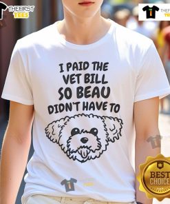 Alt Text: Cute I Paid The Vet Bill So Beau Didnt Have To T-Shirt featuring a playful design for pet lovers.