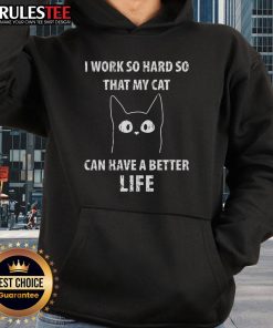 Cute I Work So Hard So That My Cat Can Have A Better Life Hoodie featuring a playful cat graphic and cozy design.