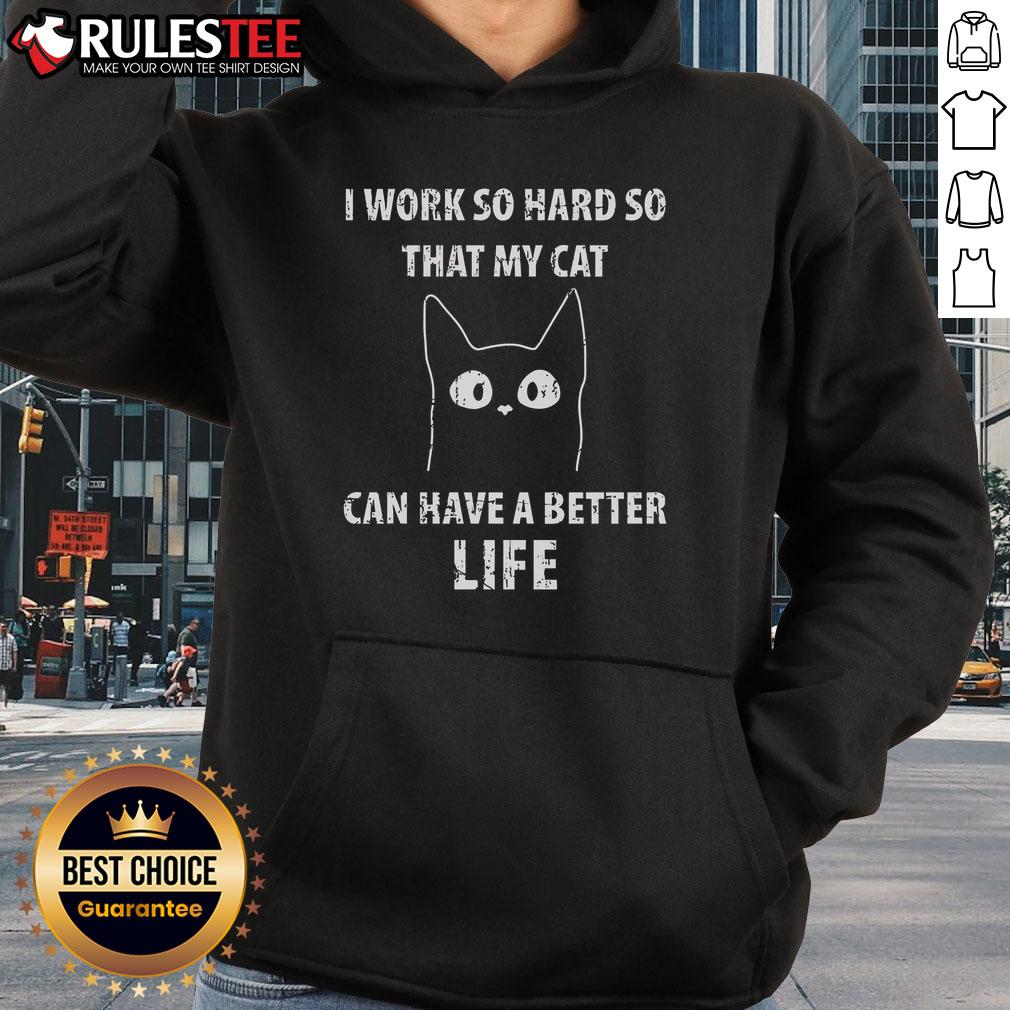 Cute I Work So Hard So That My Cat Can Have A Better Life Hoodie Cute I Work So Hard So That My Cat Can Have A Better Life Hoodie featuring a playful cat graphic and cozy design.