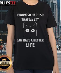 Alt Text: Cute I Work So Hard So That My Cat Can Have A Better Life ladies tee featuring a playful cat design on a soft fabric.