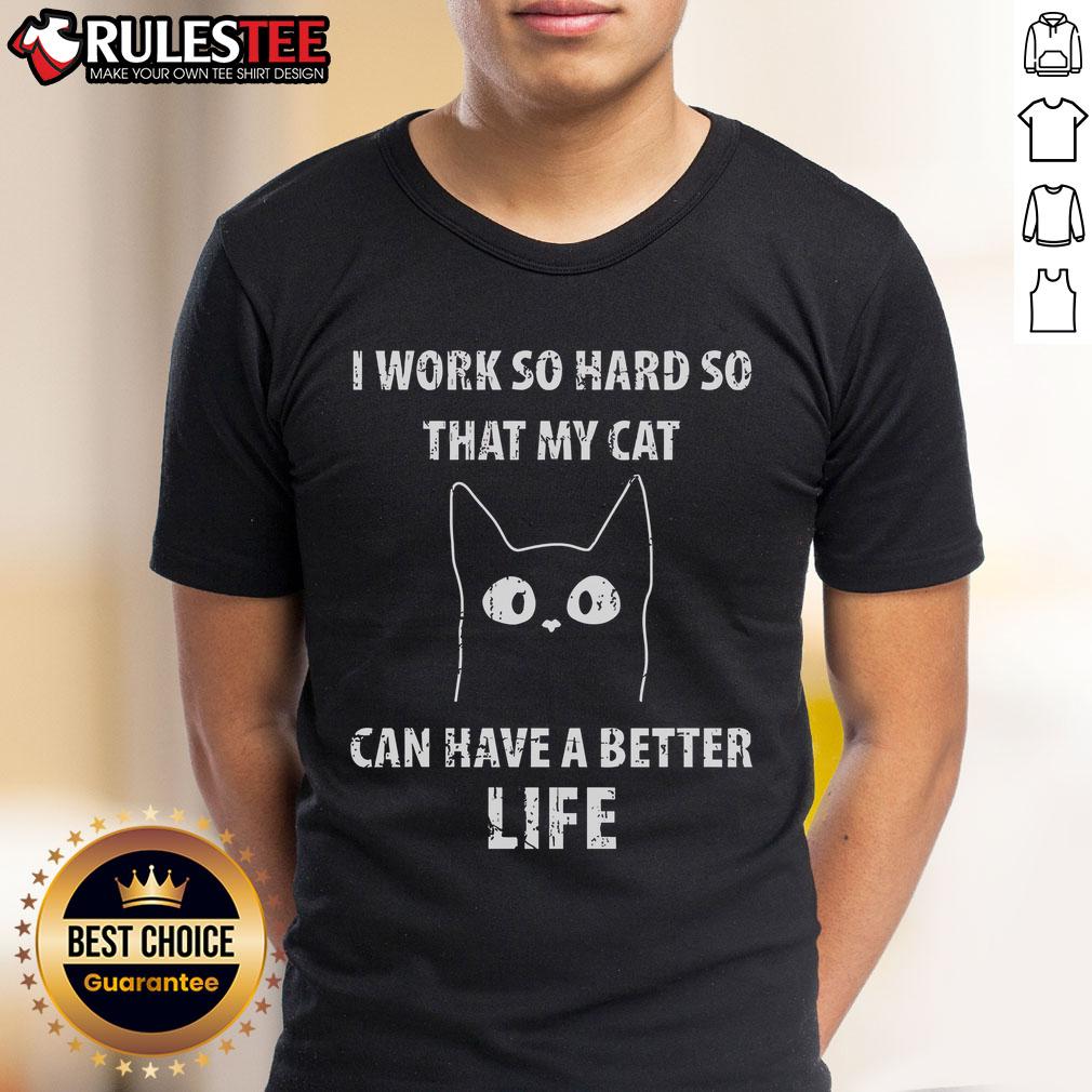 Cute I Work So Hard So That My Cat Can Have A Better Life T Shirt Alt Text: Cute I Work So Hard So That My Cat Can Have A Better Life T-Shirt design featuring a playful cat graphic.