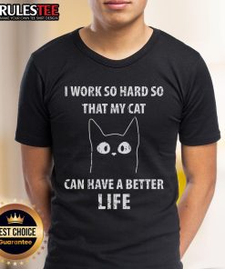 Alt Text: Cute I Work So Hard So That My Cat Can Have A Better Life T-Shirt design featuring a playful cat graphic.