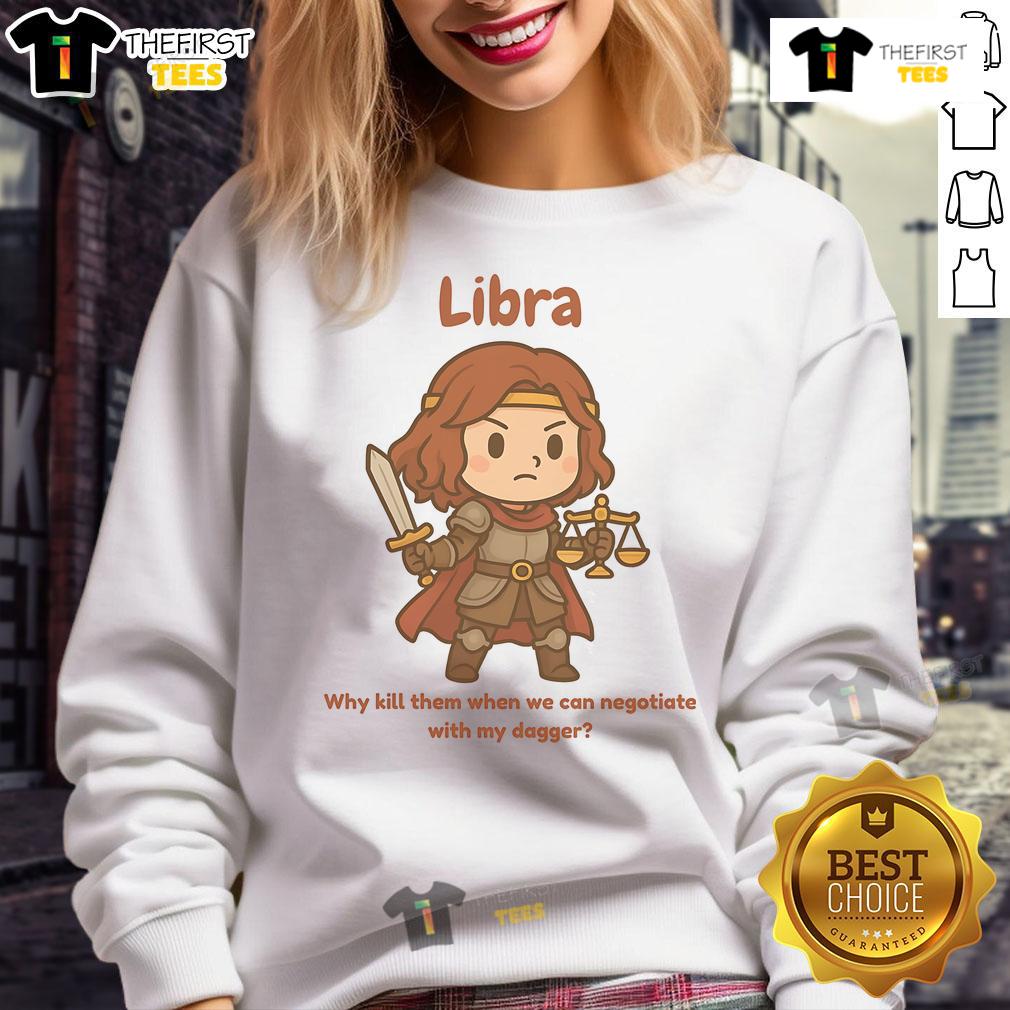 Cute Libra The Fighter Why Kill Them When We Can Negotiate With My Dagger Sweatshirt Cute Libra The Fighter sweatshirt featuring a playful dagger design with the phrase 'Why kill them when we can negotiate?'