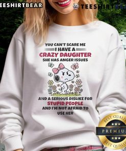 Cute Snoopy sweatshirt featuring 'You Can't Scare Me, I Have a Crazy Daughter with Anger Issues' design.