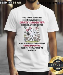 Cute Snoopy t-shirt featuring 'You Can't Scare Me, I Have A Crazy Daughter With Anger Issues' design.