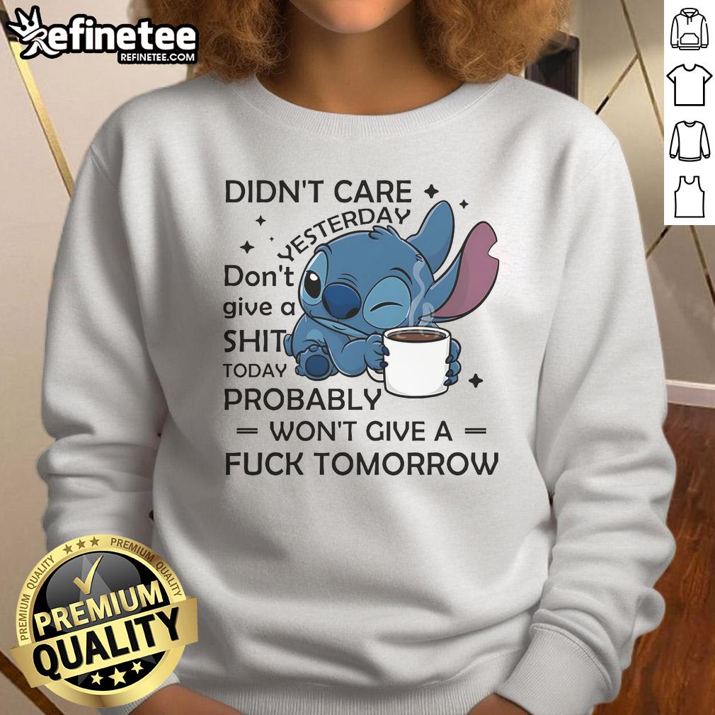Cute Stitch Coffee Didn't Care Yesterday Don't Give A Shit Today Probably Won't Give A Fck Tomorrow Sweatshirt Cute Stitch coffee sweatshirt with humorous 'Didn't care yesterday, don't give a shit today' design.
