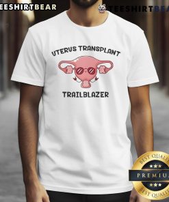 Alt Text: Cute Uterus Transplant Trailblazer T-Shirt featuring a whimsical design celebrating reproductive health awareness.