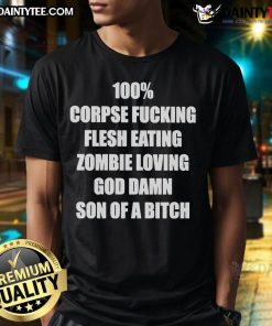 Funny 100% Corpse Fcking Flesh Eating Zombie T-Shirt with humorous graphic for horror fans and zombie lovers.