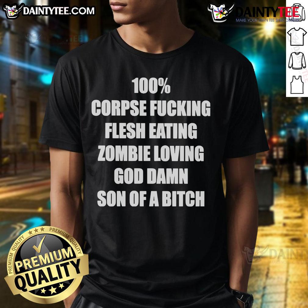 Funny 100% Corpse Fcking Flesh Eating Zombie Loving God Damn Son Of A Bitch T-Shirt Funny 100% Corpse Fcking Flesh Eating Zombie T-Shirt with humorous graphic for horror fans and zombie lovers.
