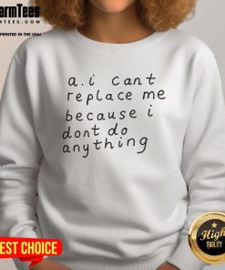 Funny sweatshirt with the phrase A.I. Can't Replace Me Because I Don't Do Anything in bold, eye-catching lettering.