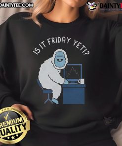 Funny Abominable Workweek sweatshirt with 'Is it Friday yet?' text, perfect for casual wear and expressing weekend vibes.