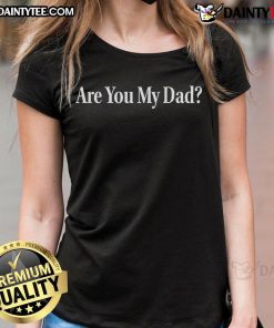 Funny 'Are You My Dad' ladies tee featuring a playful design, perfect for casual outings and humorous gifts.