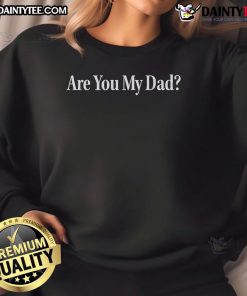 Funny 'Are You My Dad?' sweatshirt featuring playful text design, perfect for dads and humorous gifts.