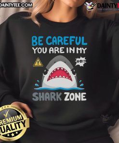 Funny 'Be Careful You Are In My Shark Zone' cute sweatshirt design featuring a playful shark graphic.