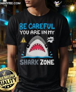 Funny 'Be Careful You Are In My Shark Zone' cute T-shirt design featuring a playful shark graphic.