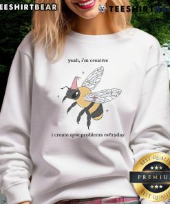 Funny Bee sweatshirt featuring 'Yeah I'm Creative, I Create New Problems Everyday' slogan for quirky fashion lovers.
