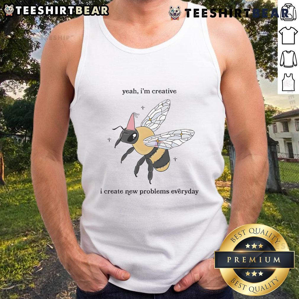 Funny Bee Yeah I'M Creative I Create New Problems Everyday Tank Top Funny bee tank top featuring 'Yeah, I'm Creative - I Create New Problems Everyday' design for humor-loving individuals.