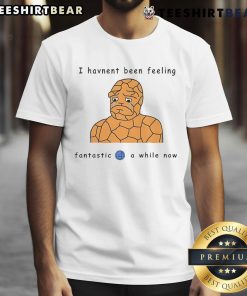 Funny Ben Grimm I HavenT Been Feeling Fantastic 4 A While Now Comic T-Shirt featuring the beloved Marvel character.