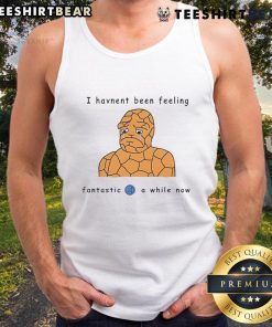Funny Ben Grimm comic tank top featuring 'I Haven't Been Feeling Fantastic 4 A While Now' design.