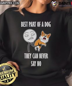 Alt Text: Funny dog meme sweatshirt featuring the phrase 'Best Part Of A Dog: They Can Never Say No' in playful font.