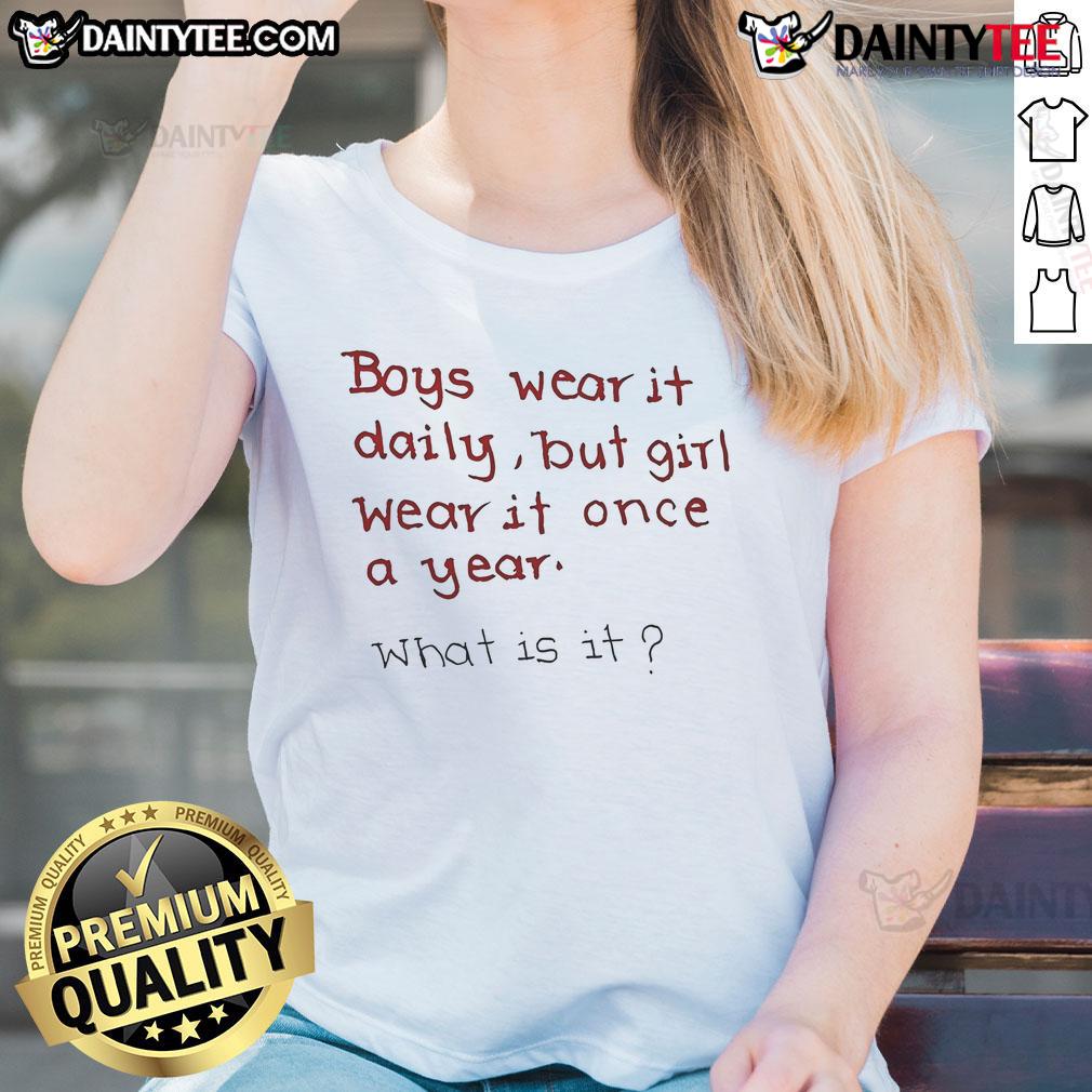 Funny Boys Wear It Daily But Girl Wear It Once A Year What Is It Ladies Tee Funny boys wear it daily, girls wear it yearly - humorous tee captures playful fashion contrast for ladies.