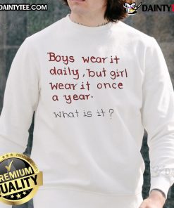 Funny boys wear it daily while girls wear it once a year sweatshirt, featuring playful graphics and bold colors.
