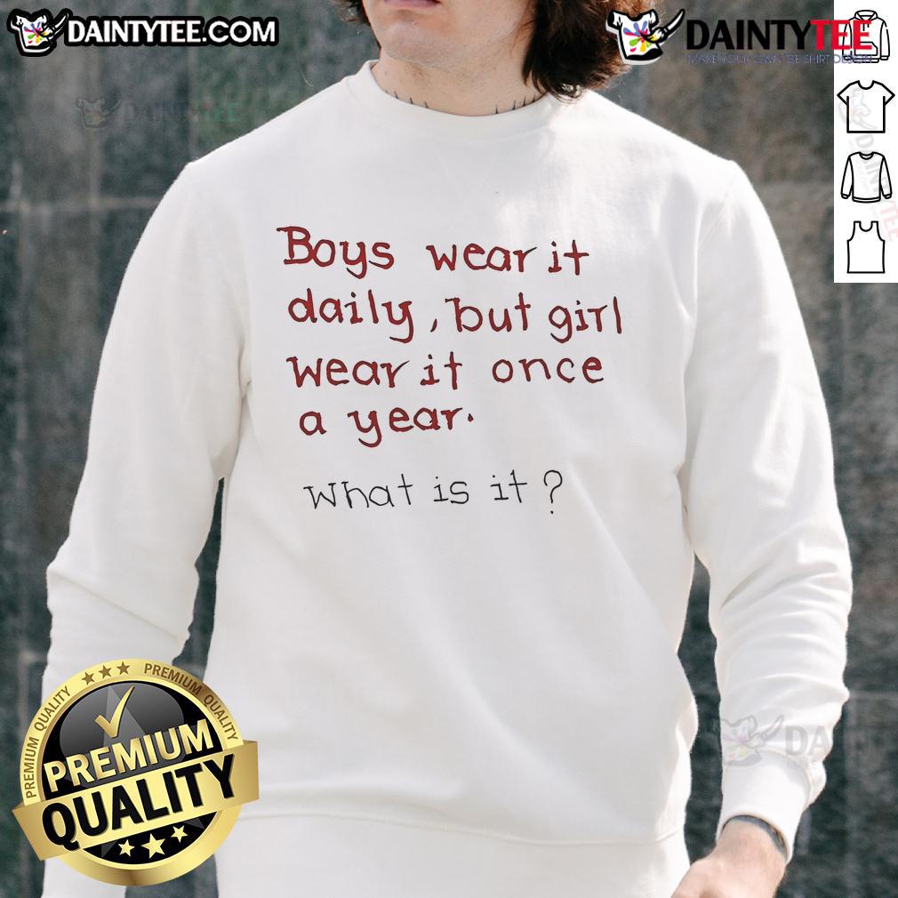 Funny Boys Wear It Daily But Girl Wear It Once A Year What Is It Sweatshirt Funny boys wear it daily while girls wear it once a year sweatshirt, featuring playful graphics and bold colors.
