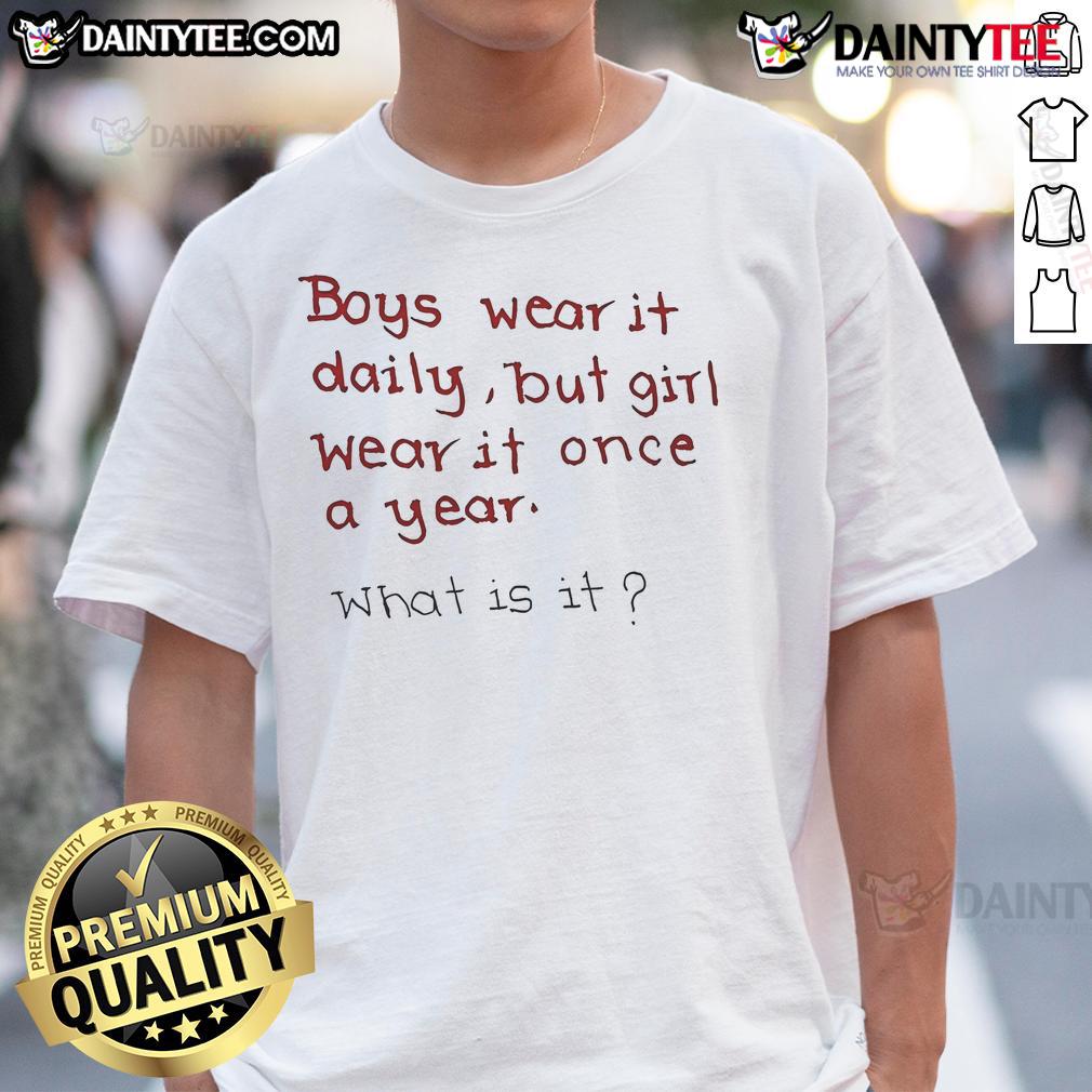 Funny Boys Wear It Daily But Girl Wear It Once A Year What Is It T Shirt Funny boys wear it daily, girls wear it once a year t-shirt design featuring playful graphics and humorous text.
