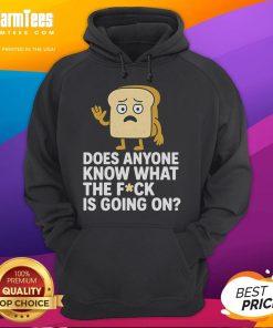 Funny bread hoodie featuring 'Does Anyone Know What The F*ck Is Going On?' text for humorous fashion lovers.