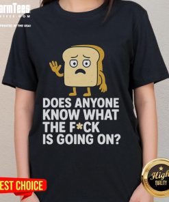 Funny Bread graphic tee with quirky text 'Does Anyone Know What The Fck Is Going On' for ladies, perfect for casual wear.