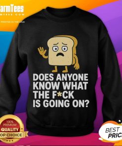Alt Text: Funny Bread sweatshirt featuring quirky text 'Does Anyone Know What The F*ck Is Going On?' ideal for casual wear.