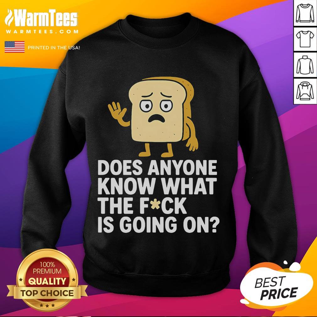 Funny Bread Does Anyone Know What The Fck Is Going On Sweatshirt Alt Text: Funny Bread sweatshirt featuring quirky text 'Does Anyone Know What The F*ck Is Going On?' ideal for casual wear.