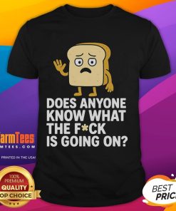Funny Bread 'Does Anyone Know What The Fck Is Going On' T-Shirt design featuring humorous text and playful graphics.