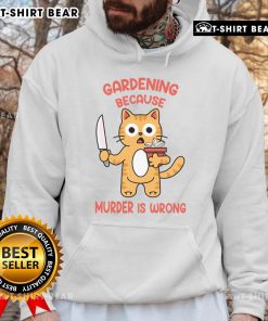 Funny cat gardening hoodie with 'Because Murder Is Wrong' slogan, perfect for cat lovers and gardening enthusiasts.