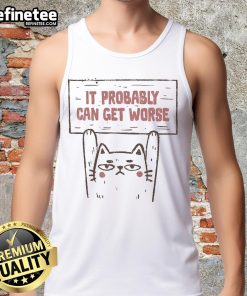 Funny cat tank top with a humorous phrase, It Probably Can Get Worse, perfect for cat lovers and fun fashion enthusiasts.