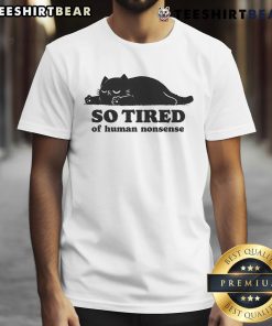 Funny cat so tired of human nonsense t-shirt design featuring a sleepy feline with a humorous expression.