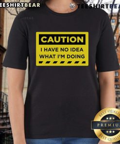 Funny caution ladies tee with text 'I Have No Idea What I'm Doing' perfect for humor lovers and casual wear.