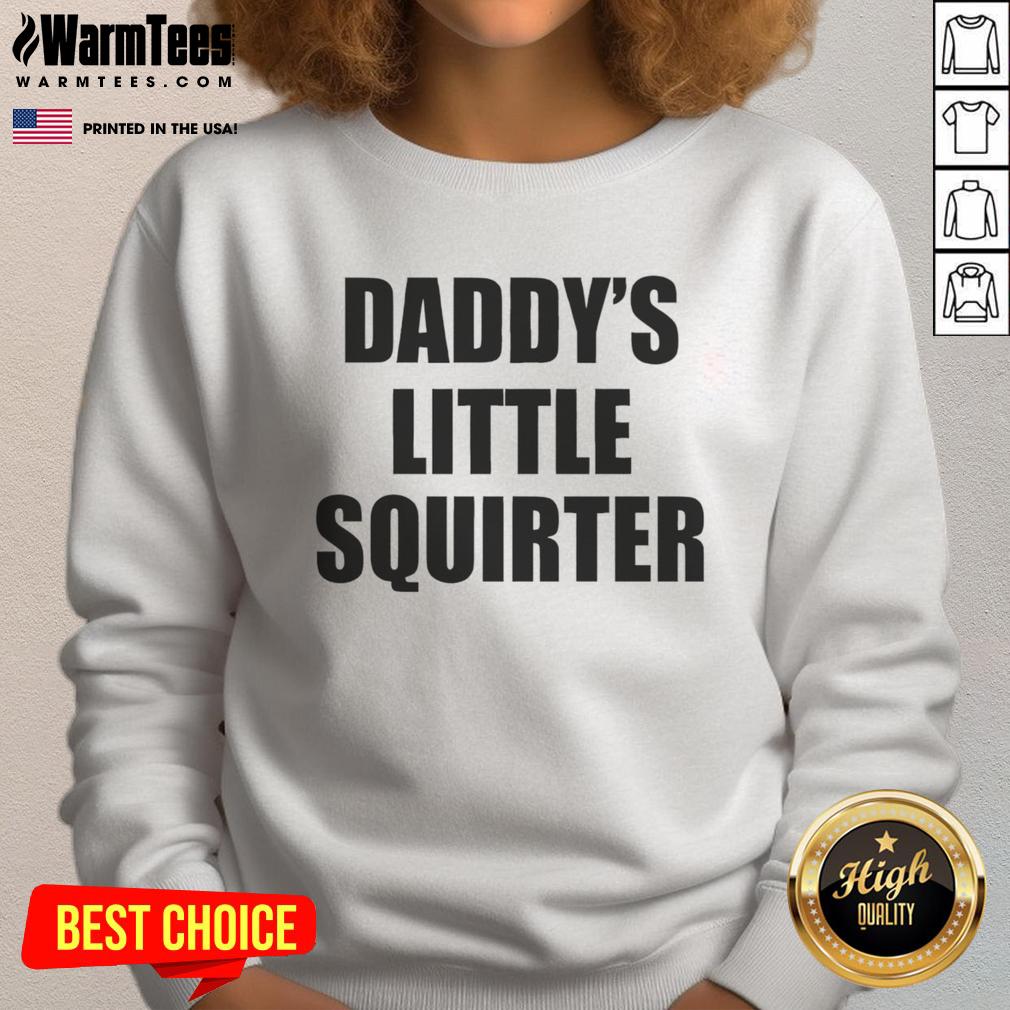Funny Daddy'S Little Squirter Sweatshirt Alt Text: Funny Daddy's Little Squirter sweatshirt featuring a playful design perfect for kids and humorous family moments.