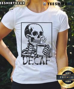 Funny decaf skeleton coffee skull ladies tee featuring a humorous skeleton design perfect for coffee lovers.