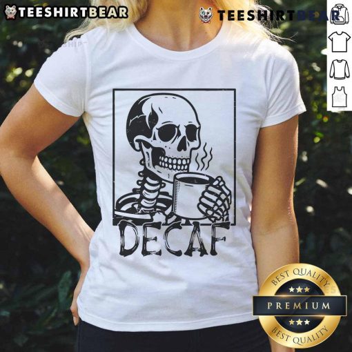Funny decaf skeleton coffee skull ladies tee featuring a humorous skeleton design perfect for coffee lovers.