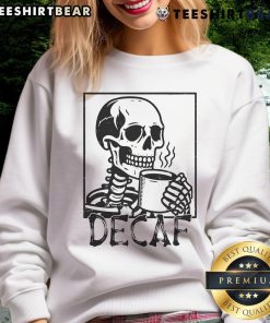 Funny decaf skeleton coffee skull sweatshirt featuring a humorous design perfect for coffee lovers and Halloween enthusiasts.