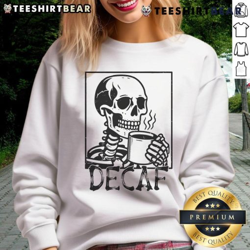 Funny decaf skeleton coffee skull sweatshirt featuring a humorous design perfect for coffee lovers and Halloween enthusiasts.