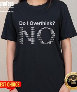 Funny 'Do I Overthink? No. Yes.' text design on a ladies tee, perfect for women who enjoy humorous fashion.