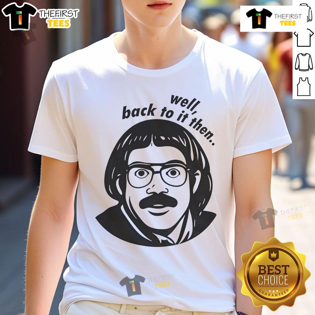 Funny Do It Lady Chit Viral Jay Renshaw Quotes Well Back To Then T Shirt Funny Do It Lady Chit T-Shirt featuring viral Jay Renshaw quotes, perfect for nostalgic humor lovers.