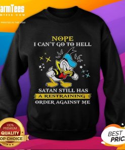 Alt Text: Funny Donald Duck sweatshirt with text 'Nope, I can't go to hell, Satan still has a restraining order against me.'