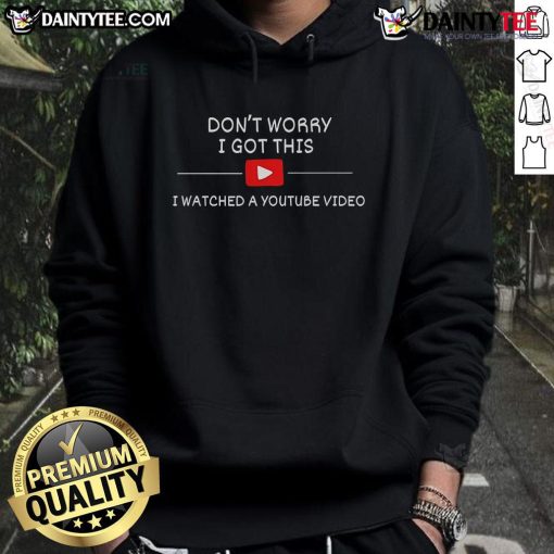 Funny Don't Worry, I Got This, I Watched A YouTube Video hoodie design featuring a playful graphic and bold text.