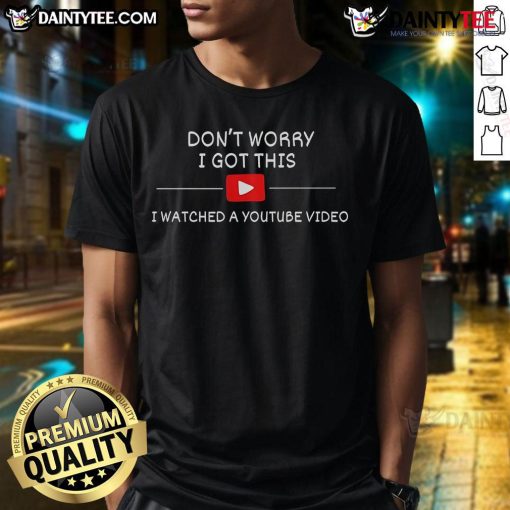Funny Don't Worry I Got This, I Watched A YouTube Video t-shirt design, perfect for YouTube enthusiasts and humor lovers.