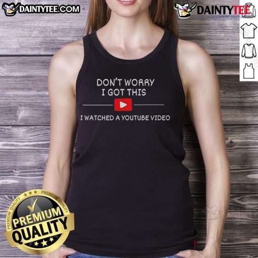 Funny tank top with 'Don't Worry, I Got This, I Watched a YouTube Video' slogan, perfect for casual wear.
