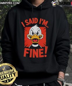 Funny duck graphic on a hoodie with 'I Said I'm Fine' text, perfect for quirky casual wear and animal lovers.