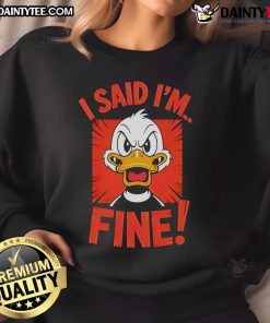 Funny duck graphic on a cozy sweatshirt with the phrase I Said Im Fine for a humorous touch in casual wear.